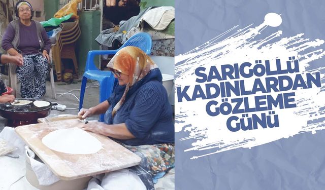 Sarıgöl'de kadınlardan imece usulü gözleme  