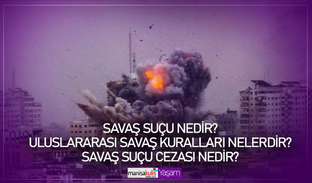 Savaş suçu nedir? Savaş suçu nelerdir? Uluslararası savaş kuralları nelerdir? Savaş suçu cezası nedir?