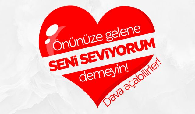 'Seni seviyorum' demek taciz sayılabilir! Kullanırken dikkat edin!