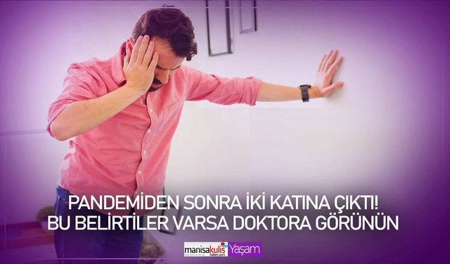 Pandemiden sonra iki katına çıktı! Bu belirtiler varsa doktora görünün