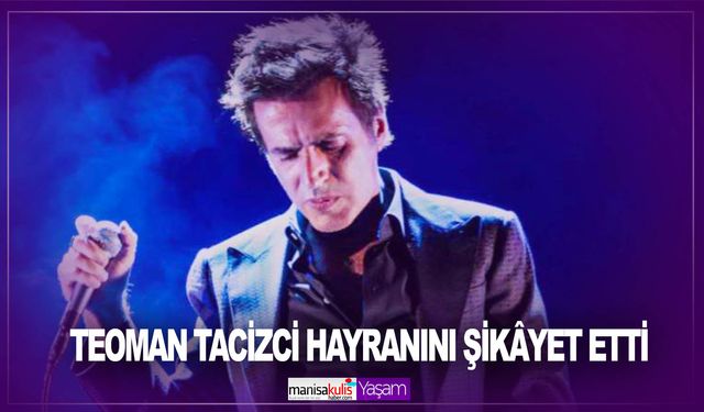 Teoman tacizci hayranını şikâyet etti: 'Cumartesi geleceğim, evde ol'