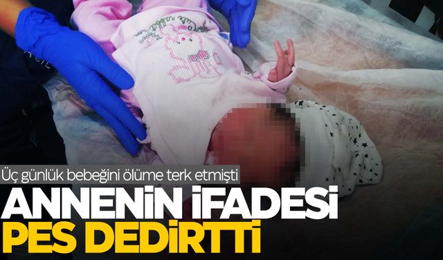 3 günlük bebeğini terk etmişti... İfadesi pes dedirtti!