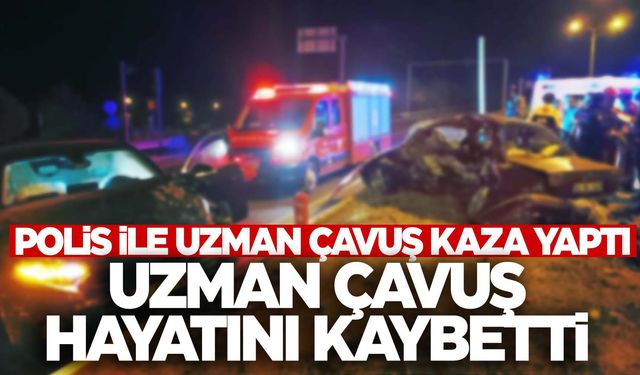 Polis ile uzman çavuş kaza yaptı… Uzman çavuş yaşamını yitirdi  