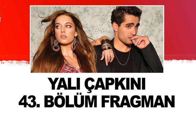 Yalı çapkını 43. bölüm fragman izle!