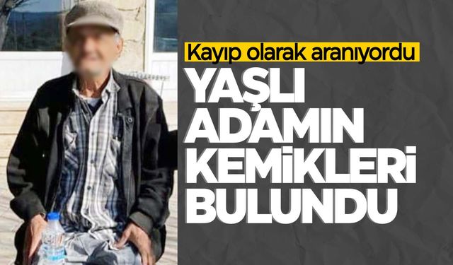 Kayıp yaşlı adamın kemikleri bulundu  