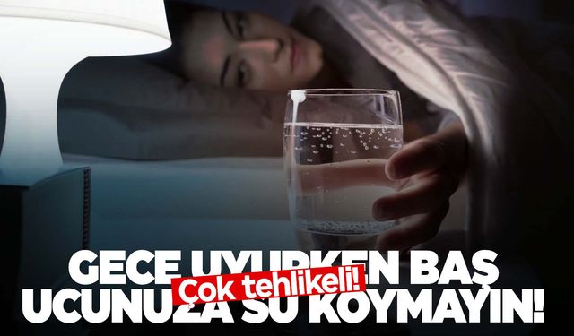 Yatarken baş ucunuza koyduğunuz su zehirliyor!