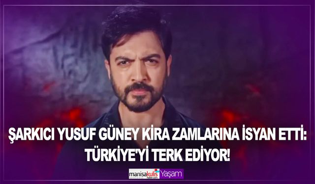 Şarkıcı Yusuf Güney'den kira açıklaması: 'İngiltere'ye dönüyorum'