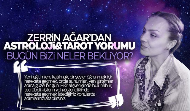 Zerrin Ağar'dan Astroloji&Tarot yorumu... Bugün bizi neler bekliyor?