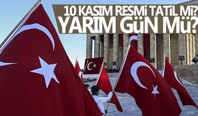 10 Kasım resmi tatil mi, yarım gün mü? 10 Kasım'da okullar tatil olacak mı?