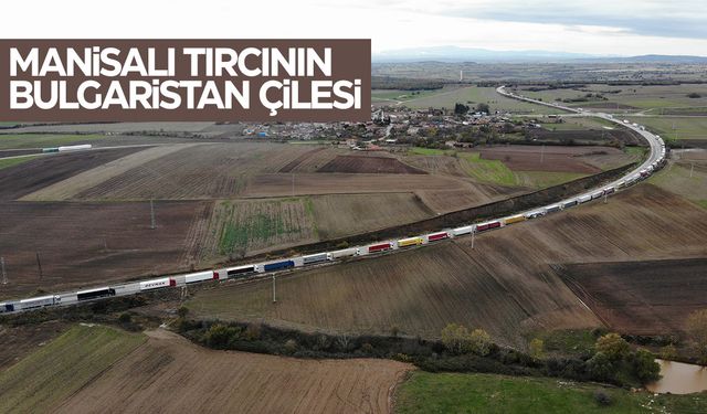 20 kilometrelik kuyruk... Manisalı tırcının Bulgaristan çilesi