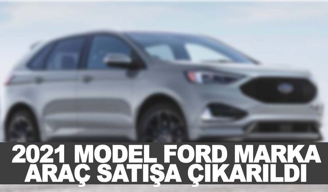 2021 model Ford marka araç icradan satılığa çıkarıldı!