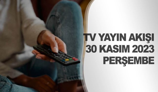 30 Kasım Perşembe kanallarda ne var?