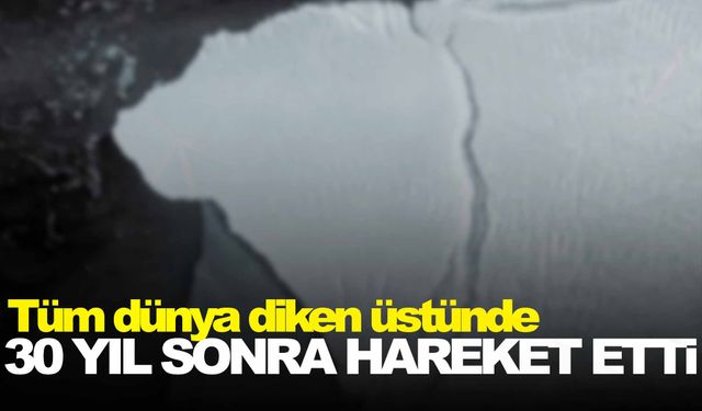 Dünyanın en büyüğü… 30 yıl sonra hareket etti