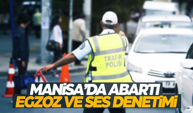 Manisa’da abartı egzoz ve ses denetimi!