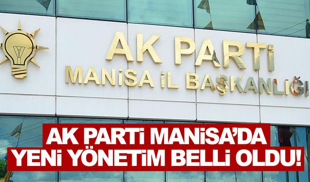 AK Parti Manisa'da yönetim belli oldu!