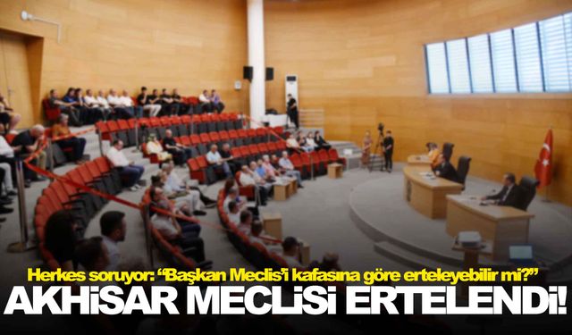 Akhisar Meclisi ertelendi! Erteleme yasal mı?