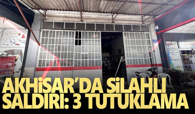 Akhisar'da işyerine silahlı saldırıda bulunan 3 kişi tutuklandı