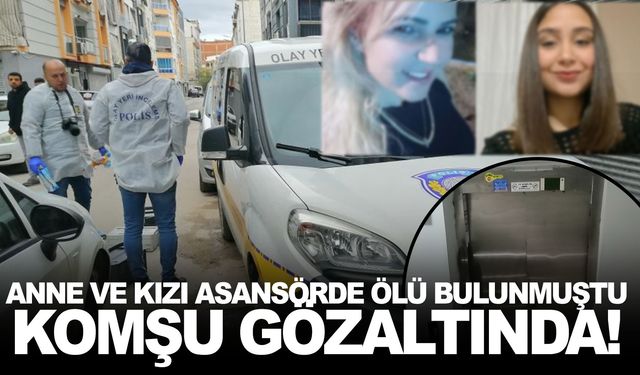 Asansörde ölü bulunan anne ve kızıyla ilgili flaş gelişme!