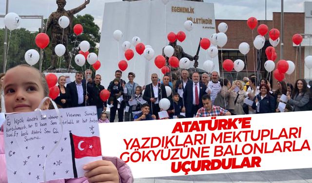 Atatürk’e yazdıkları mektupları balonlarla gökyüzüne uçurdular