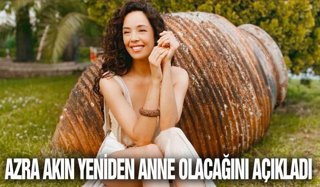 Azra Akın yeniden anne olacağını açıkladı