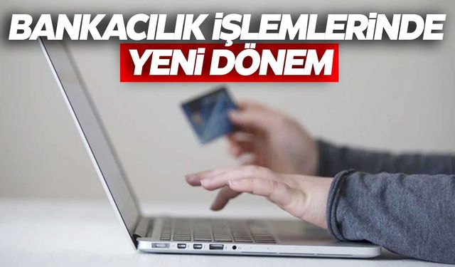 Bankacılık işlemlerinde yeni düzenleme