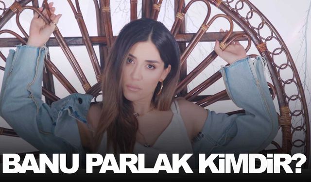 Banu Parlak kimdir? Banu Parlak kaç yaşında? Banu Parlak ne iş yapıyor?