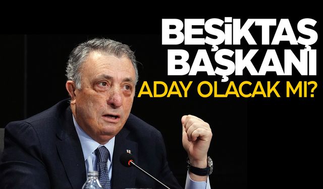 Beşiktaş'ta Ahmet Nur Çebi aday olacak mı?