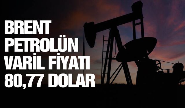 Brent petrolün varili uluslararası piyasalarda 80,77 dolardan işlem görüyor