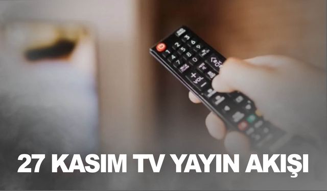 Bu akşam televizyonda ne var? 27 Kasım 2023 TV Yayın Akışı!