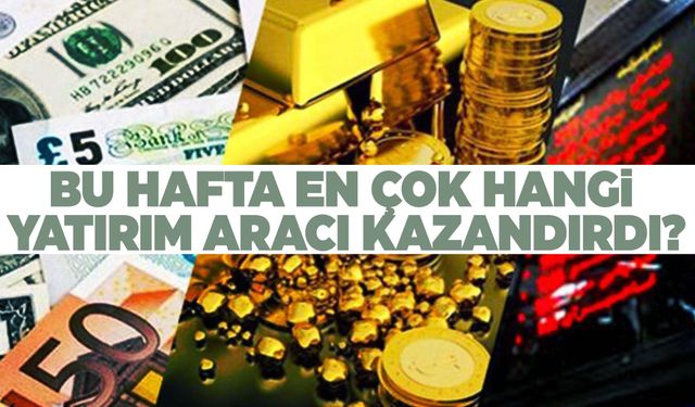 Bu hafta en çok hangi yatırım aracı kazandırdı?