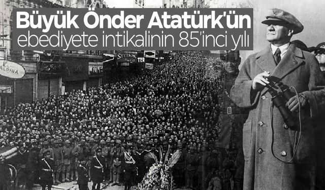 Büyük Önder Atatürk'ün ebediyete intikalinin 85'inci yılı