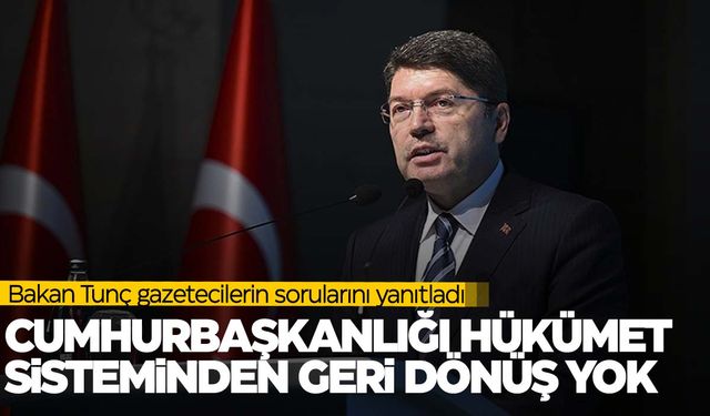 Bakan Tunç: Cumhurbaşkanlığı hükümet sisteminden geriye dönüş yok