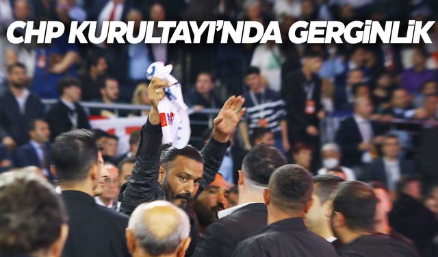 CHP Kurultayı’nda gerginlik yaşandı!