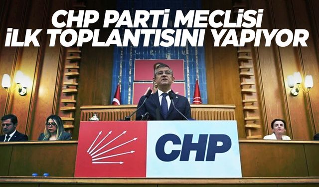 CHP Parti Meclisi ilk toplantısını yapıyor