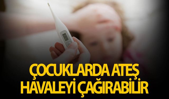 Çocuğunuz 37,5 derecede de havale geçirebilir