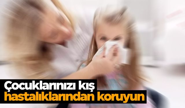 Çocuklarınızı kış hastalıklarından koruyun