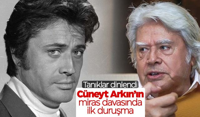 Cüneyt Arkın’ın miras davası büyüyor… Ünlü tanıklar dinlendi!