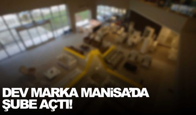 Dev marka Manisa’da şube açtı!