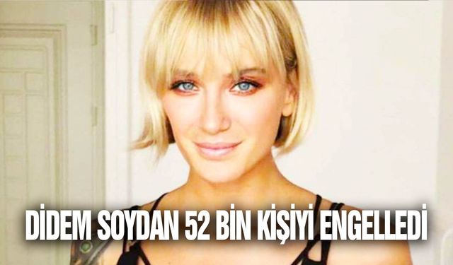 Didem Soydan 52 bin kişiyi engelledi