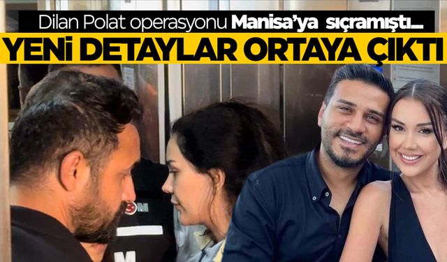 Dilan Polat operasyonu Manisa’ya sıçramıştı… Yeni detaylar ortaya çıktı!