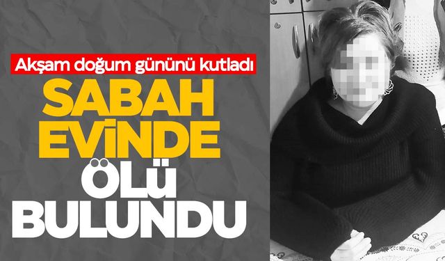 Doğum gününün ertesi sabahı evinde ölü bulundu