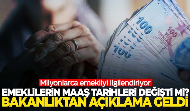 Emeklilerin maaş tarihleri değişti mi? Bakanlıktan açıklama