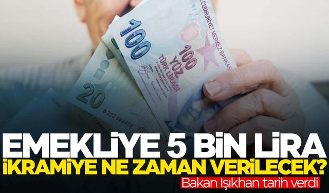 Emekliye 5 bin lira ikramiye ne zaman verilecek? Bakan Işıkhan tarih verdi!