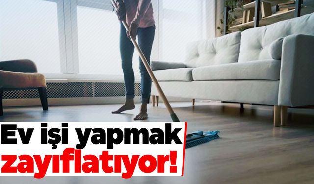 Bilim insanları açıkladı… Ev temizleyerek zayıflayabilirsiniz!