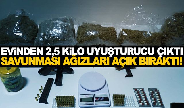 Evinden 2,5 kilo uyuşturucu çıktı! Savunması pes dedirtti!