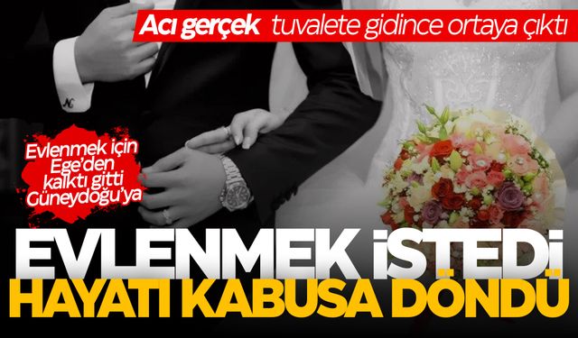 Evlenmek istedi... Hayatı kabusa döndü! Gerçeği tuvalete gidince öğrendi!