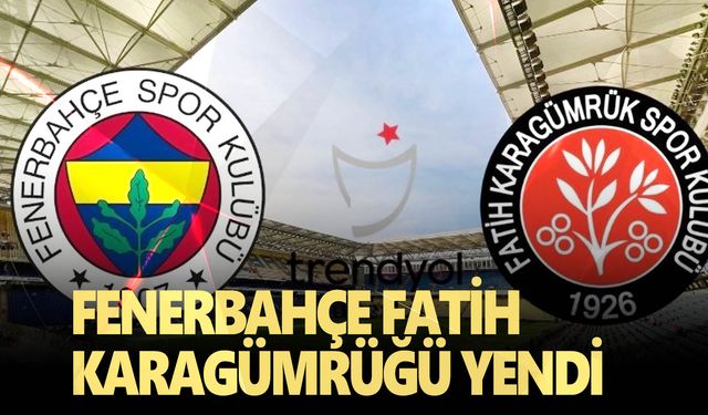 Fenerbahçe 2-1 Fatih Karagümrük’ü yendi