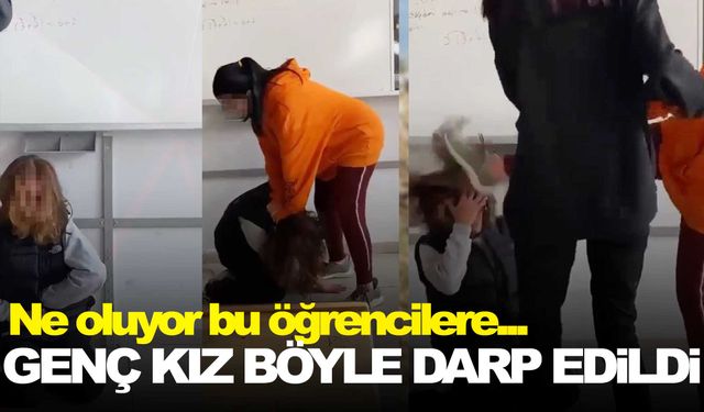 Sınıfta şiddet: Genç kız böyle darp edildi