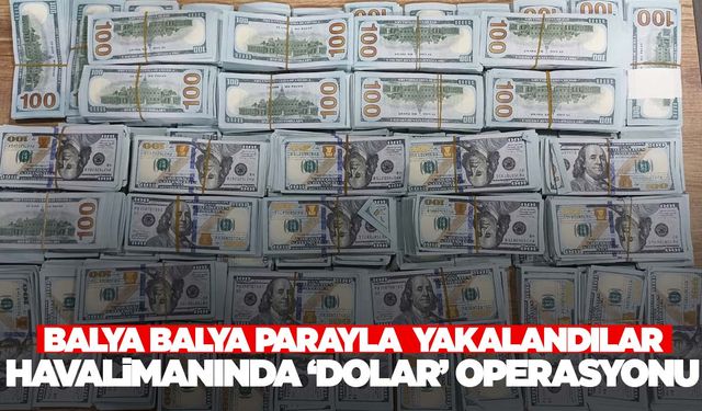 Havalimanında ‘dolar’ operasyonu… Türkiye’de şu ana kadar ki en büyük miktar!