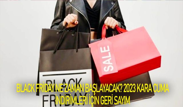 Black Friday ne zaman başlayacak? 2023 Kara Cuma indirimleri için geri sayım